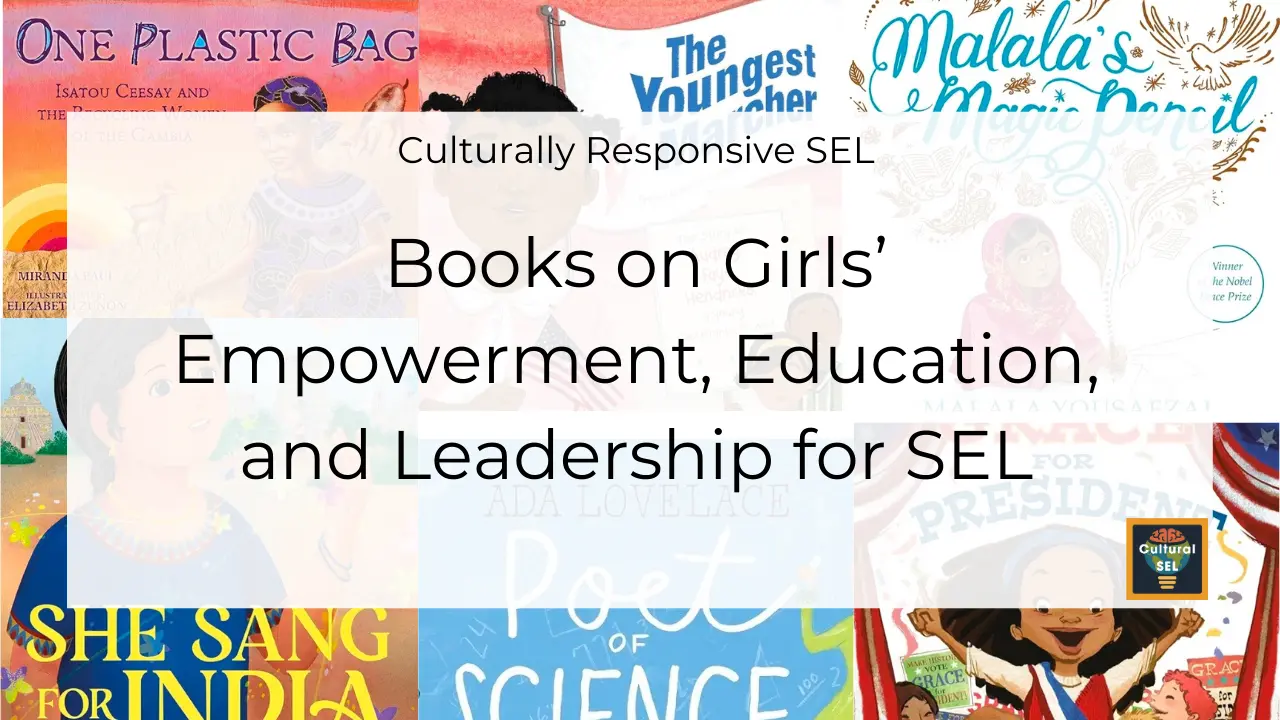 Culturally Responsive Social Emotional Learning Cultural SEL Books on Girls’ Empowerment, Education, and Leadership