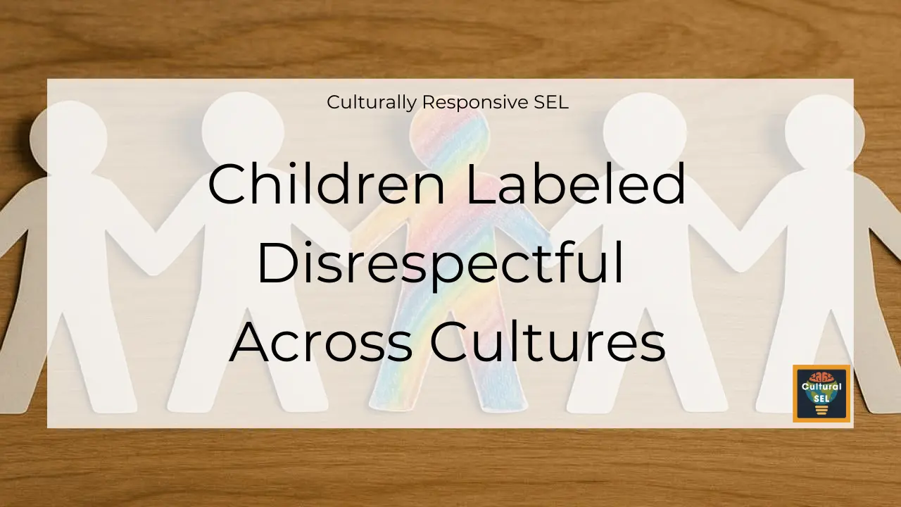 Background image of paper cutout figures holding hands with overlaid text explaining How children labeled disrespectful across cultures Social Emotional Learning