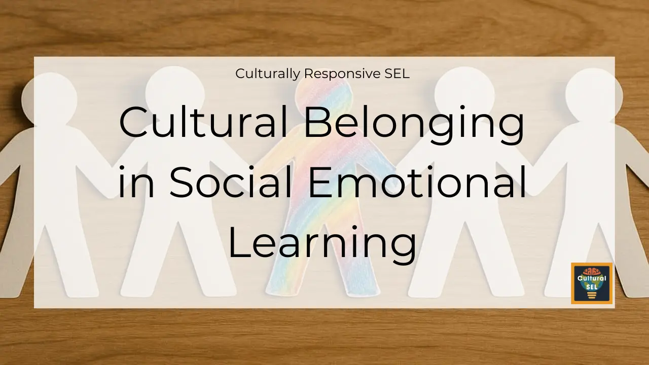 Background image of paper cutout figures holding hands with overlaid text explaining Cultural Belonging in Social Emotional Learning. Culturally Responsive SEL