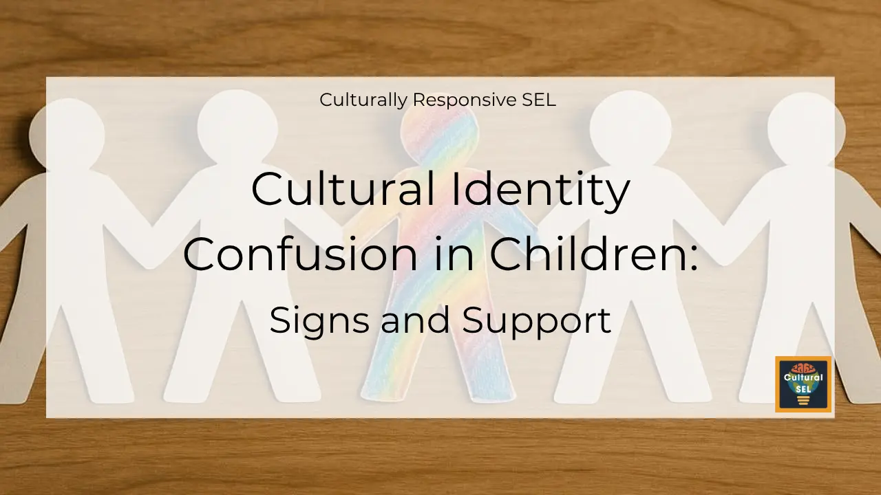 Background image of paper cutout figures holding hands with overlaid text explaining cultural identity confusion in children and the signs and support. Culturally Responsive Social Emotional Learning (SEL)