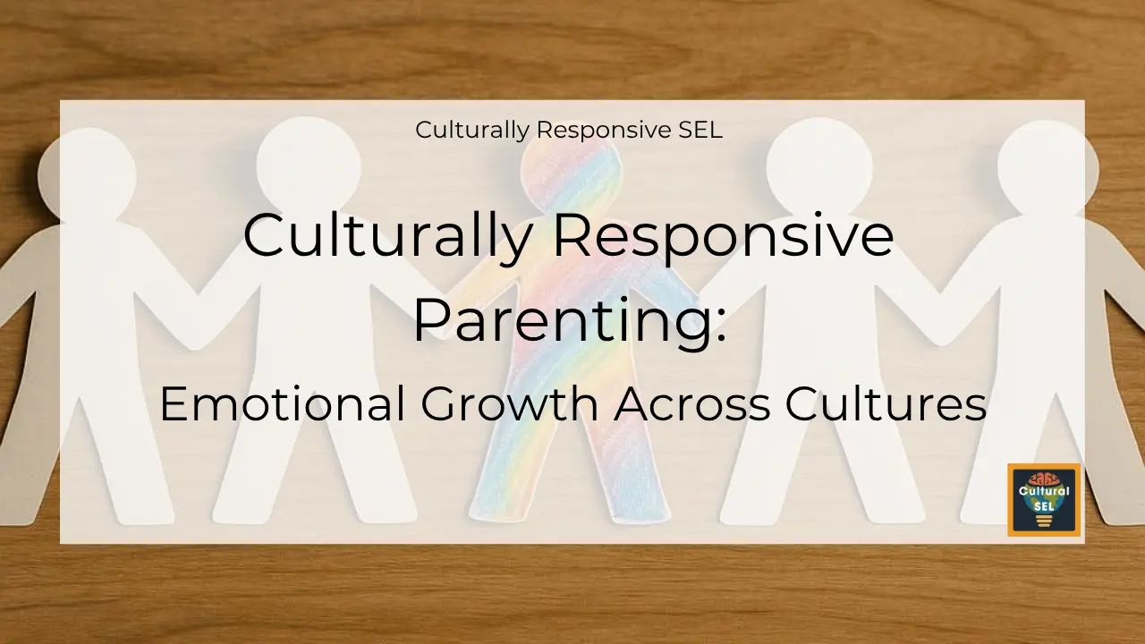 Background image of paper cutout figures holding hands with overlaid text explaining culturally responsive parenting and the emotional growth across cultures. Culturally Responsive Social Emotional Learning (SEL)