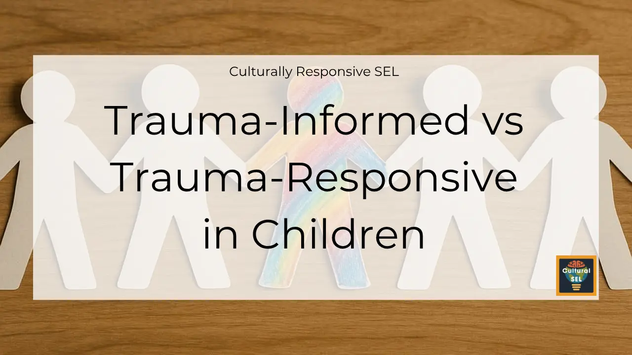 Background image of paper cutout figures holding hands with overlaid text explaining Trauma-Informed vs Trauma-Responsive in Children. Culturally Responsive Social Emotional Learning (SEL)