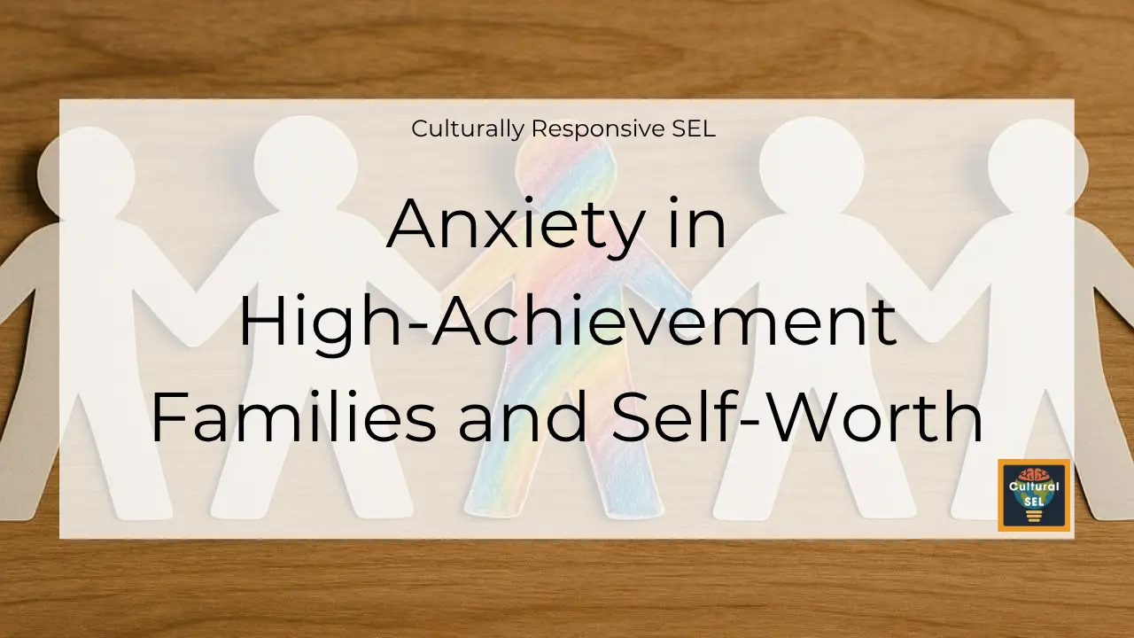 Background image of paper cutout figures holding hands with overlaid text explaining Anxiety in High-Achievement Families and Self-Worth. Culturally Responsive Social Emotional Learning (SEL)