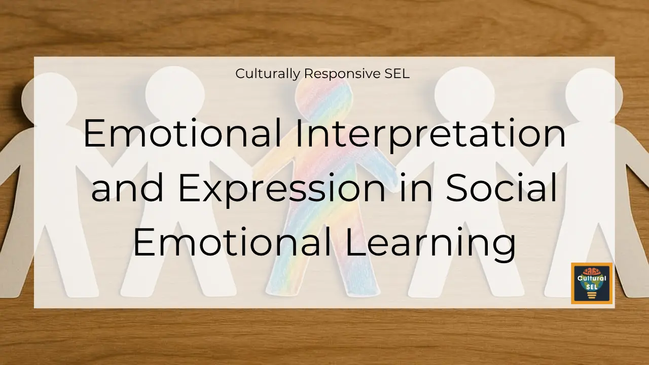 Background image of paper cutout figures holding hands with overlaid text explaining emotional interpretation and expression in social emotional learning. Culturally Responsive Social Emotional Learning (SEL)