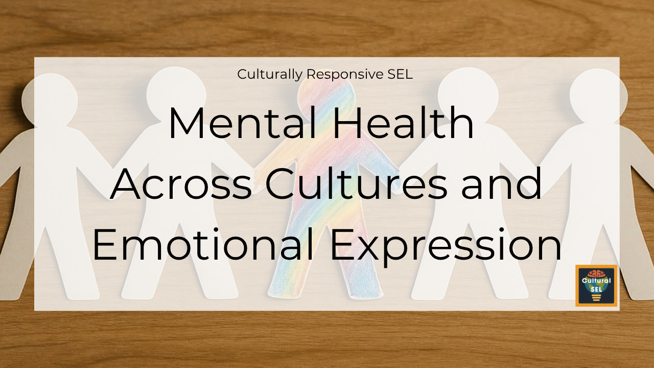 Background image of paper cutout figures holding hands with overlaid text explaining Mental Health Across Cultures and Emotional Expression. Culturally Responsive Social Emotional Learning (SEL)